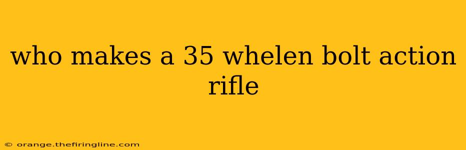 who makes a 35 whelen bolt action rifle