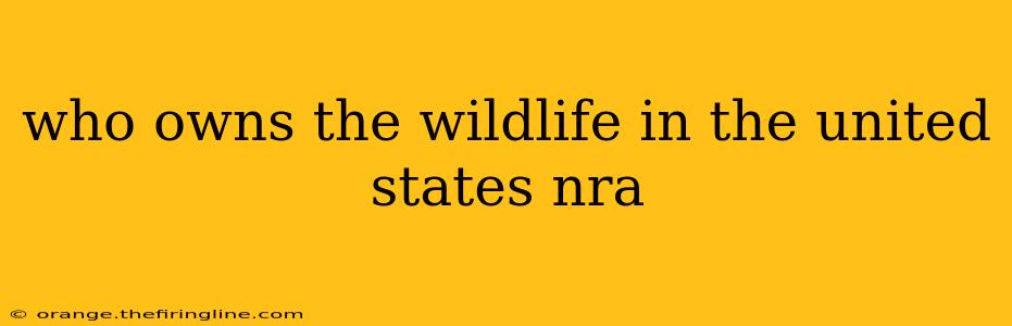 who owns the wildlife in the united states nra