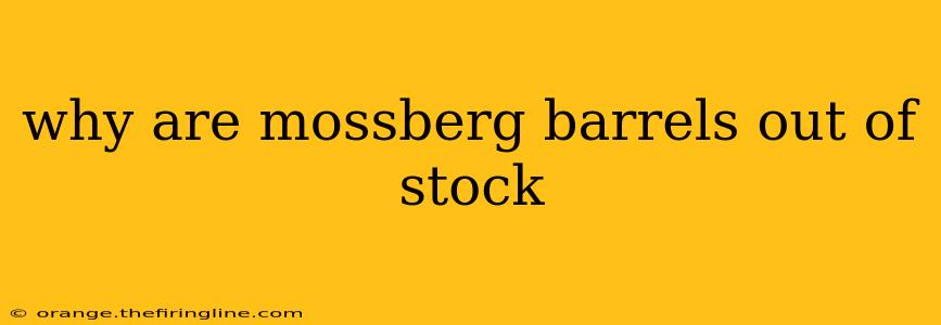 why are mossberg barrels out of stock