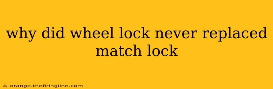 why did wheel lock never replaced match lock