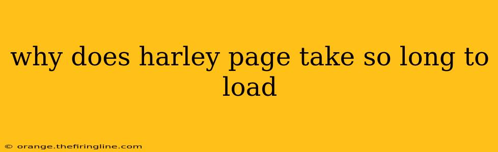 why does harley page take so long to load