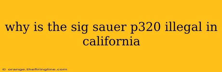 why is the sig sauer p320 illegal in california