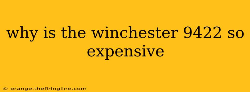 why is the winchester 9422 so expensive