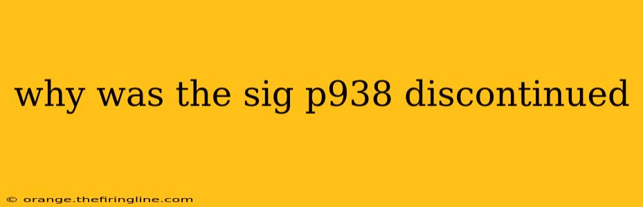 why was the sig p938 discontinued