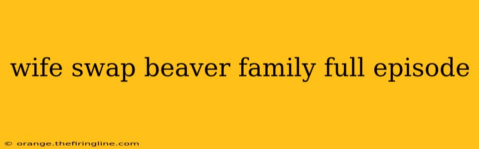 wife swap beaver family full episode