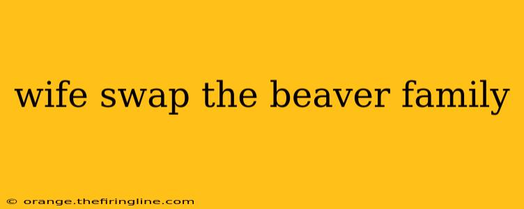 wife swap the beaver family