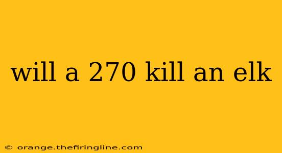 will a 270 kill an elk