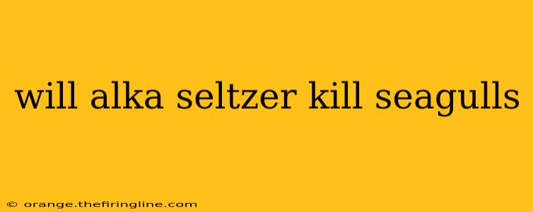 will alka seltzer kill seagulls