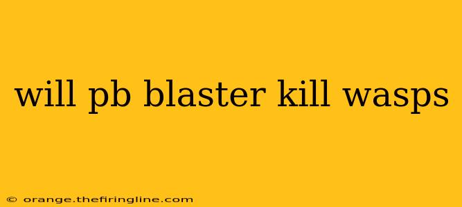 will pb blaster kill wasps