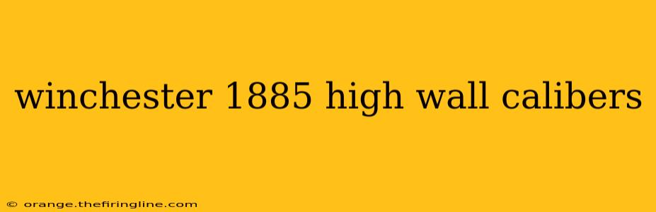 winchester 1885 high wall calibers