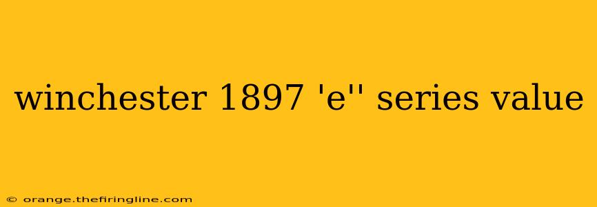 winchester 1897 'e'' series value