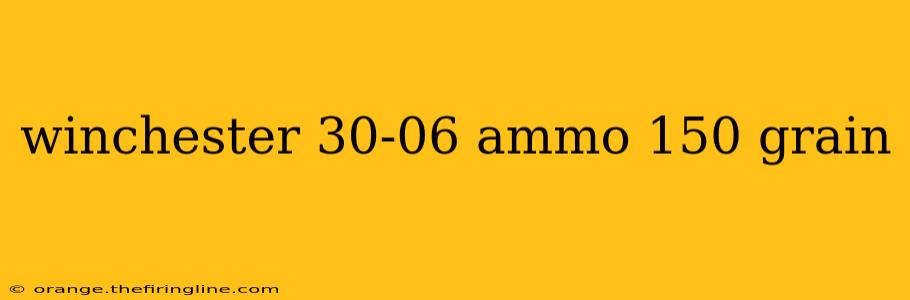 winchester 30-06 ammo 150 grain