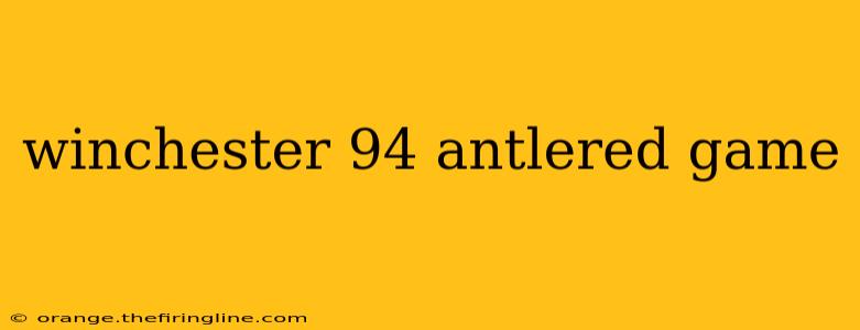 winchester 94 antlered game