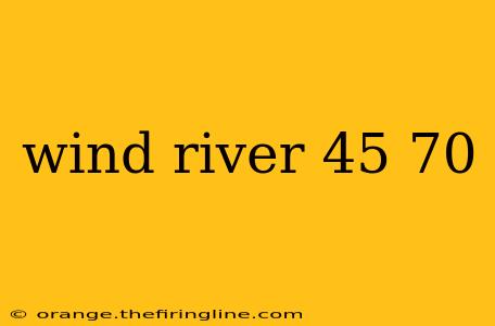 wind river 45 70