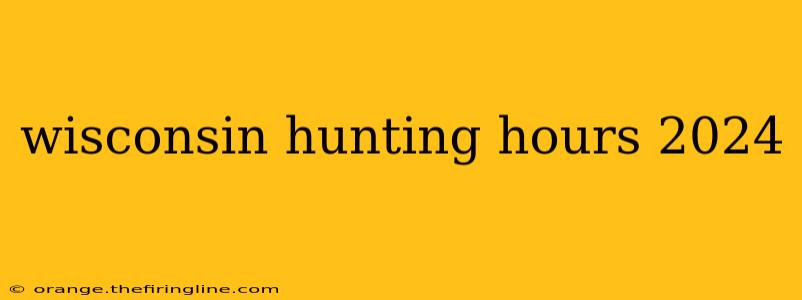 wisconsin hunting hours 2024