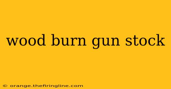 wood burn gun stock