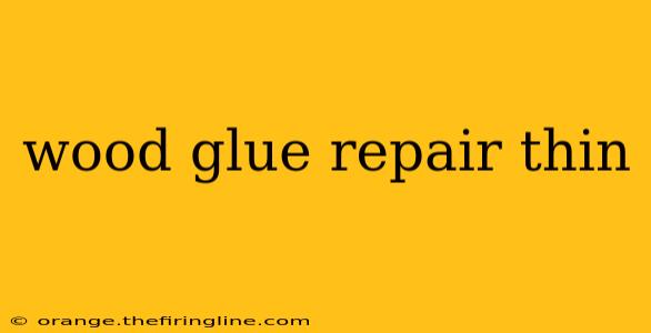 wood glue repair thin