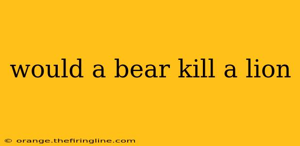 would a bear kill a lion