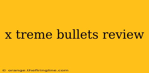 x treme bullets review